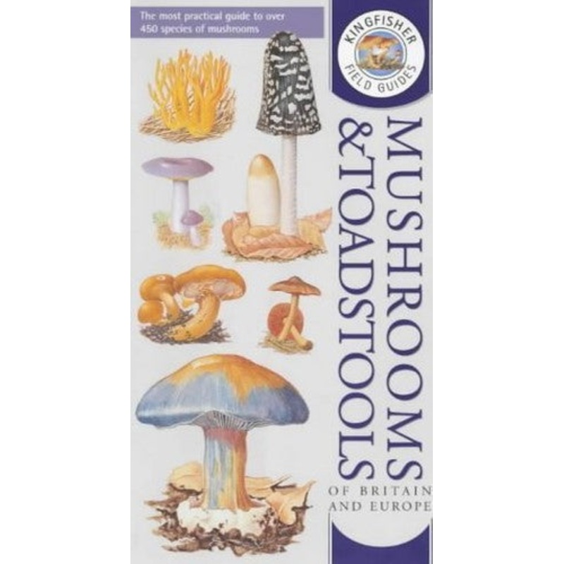 Kingfisher Field Guide to the Mushrooms and Toadstools of Britain and Europe