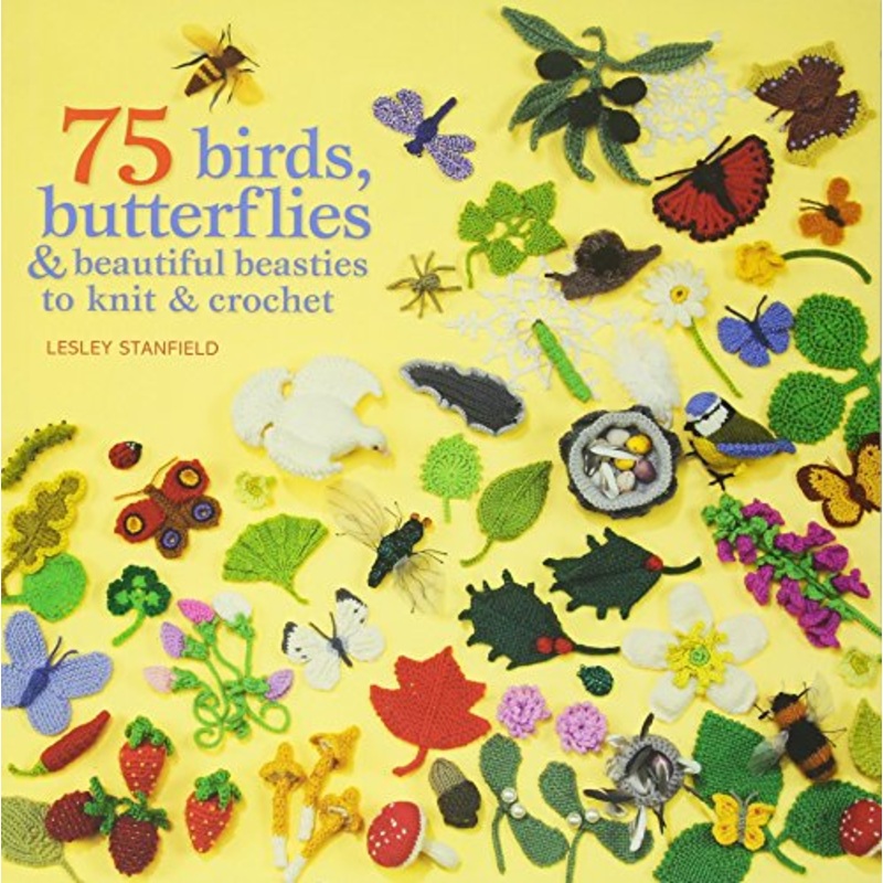75 Birds, Butterflies & Beautiful Beasties to Knit & Crochet