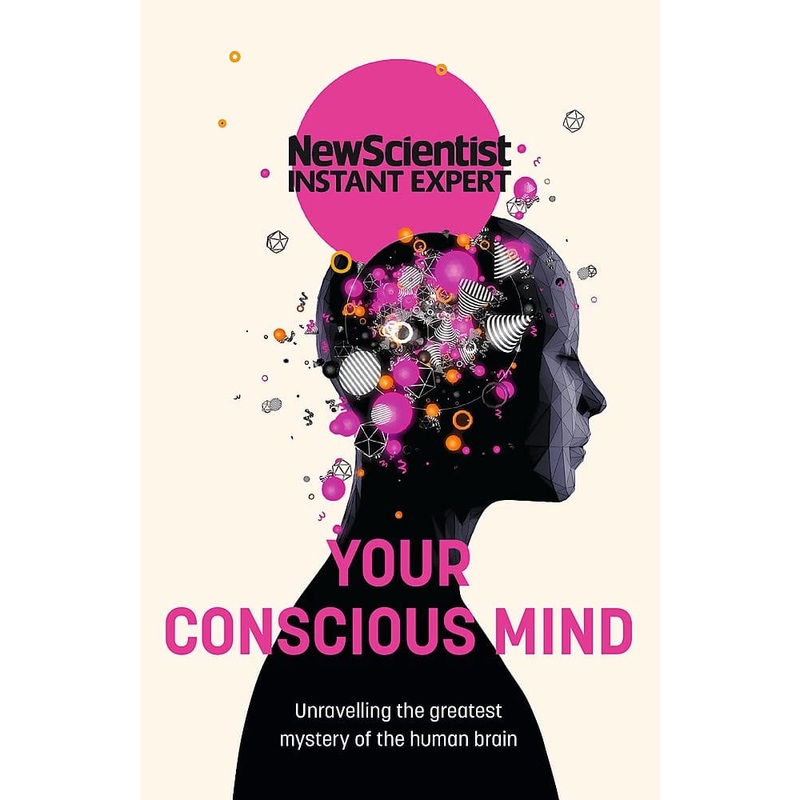 Your Conscious Mind: Unravelling the Greatest Mystery of the Human Brain