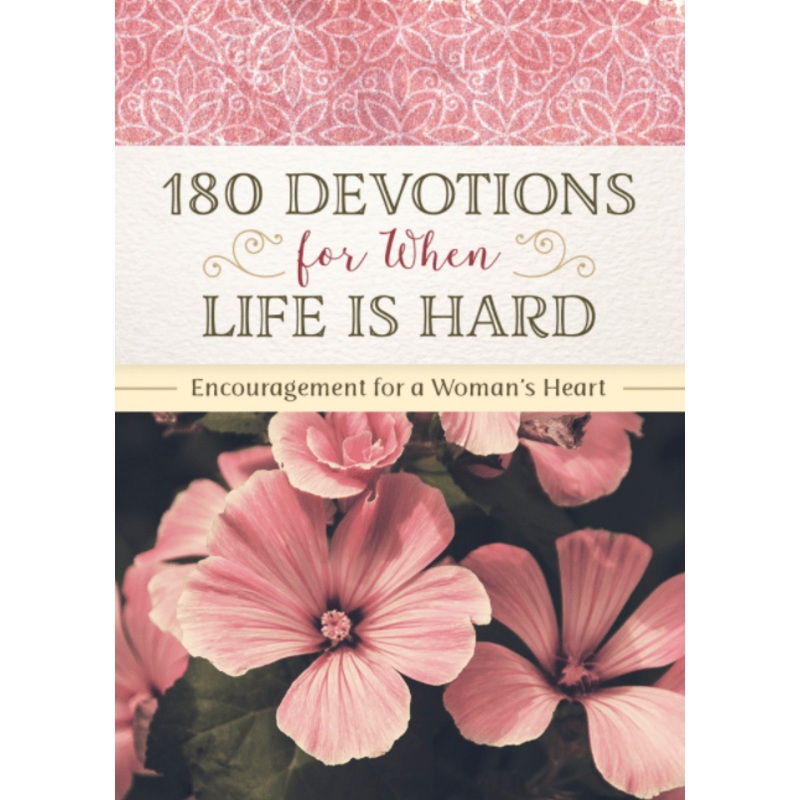 180 Devotions for When Life is Hard: Encouragement for a Woman’s Heart