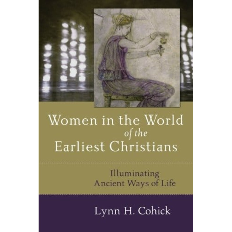 Women in the World of the Earliest Christians: Illuminating Ancient Ways of Life