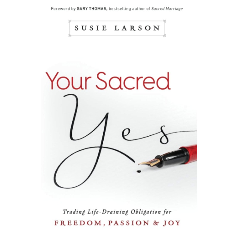 Your Sacred Yes: Trading Life-Draining Obligation for Freedom, Passion, and Joy