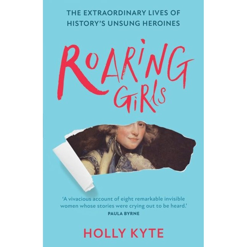 Roaring Girls: The extraordinary lives of historys unsung heroines