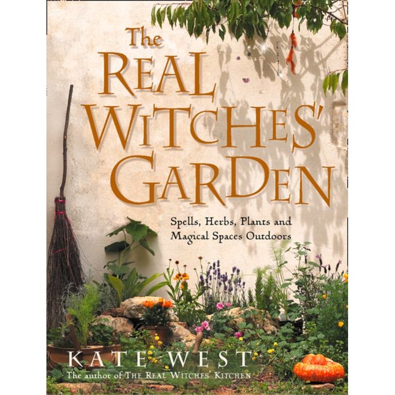 The Real Witches Garden: Spells, Herbs, Plants and Magical Spaces Outdoors