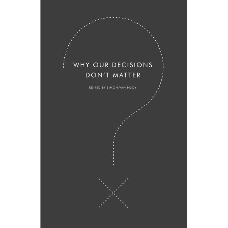 Why Our Decisions Don’t Matter