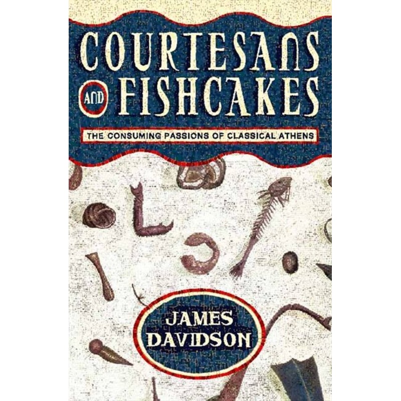 Courtesans and Fishcakes: The Consuming Passions of Classical Athens