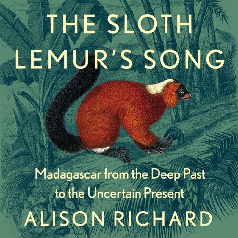 The Sloth Lemurs Song: Madagascar from the Deep Past to the Uncertain Present