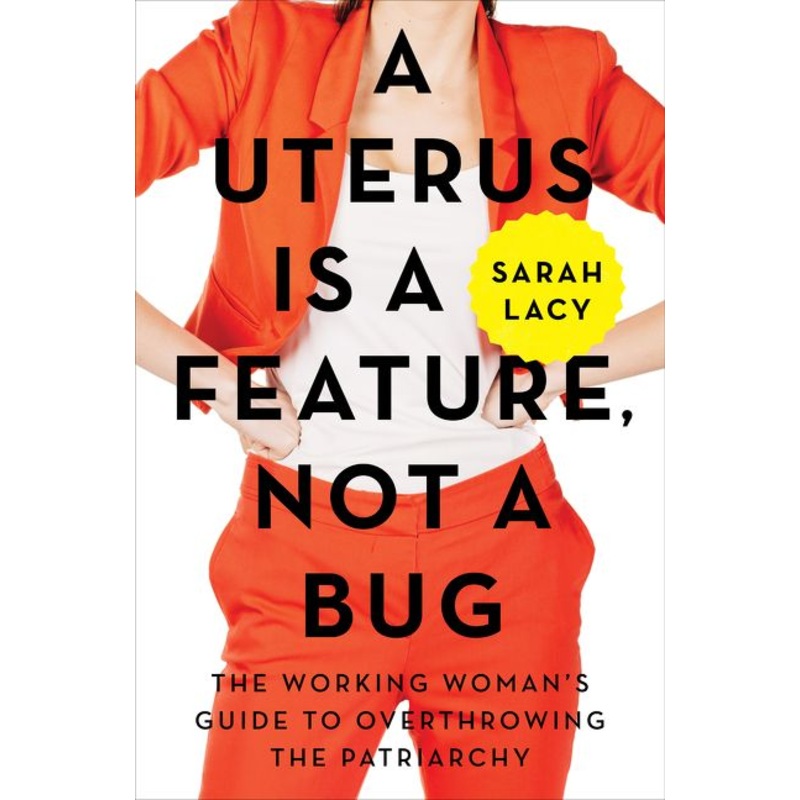A Uterus Is a Feature, Not a Bug