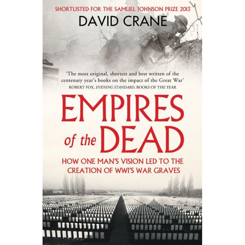 Empires of the Dead: How One Mans Vision Led to the Creation of WWIs War Graves