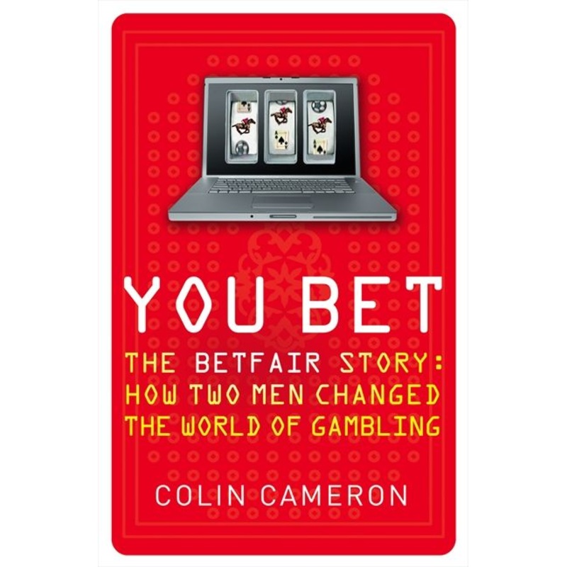You Bet: The Betfair Story and How Two Men Changed the World of Gambling