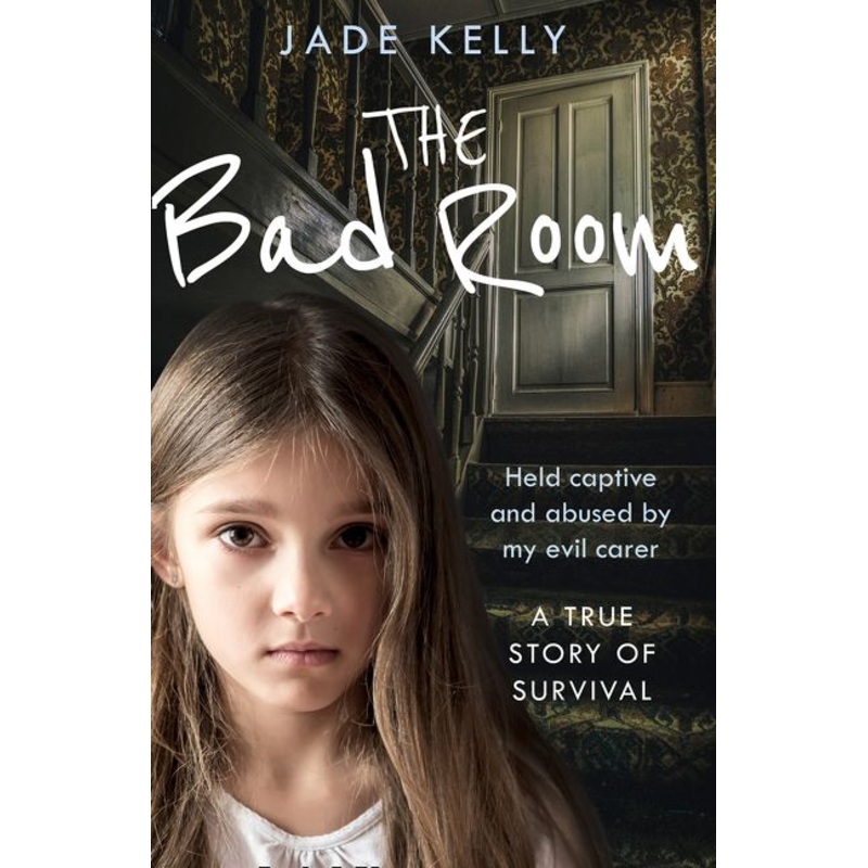 The Bad Room: Held Captive and Abused by My Evil Carer. A True Story of Survival.