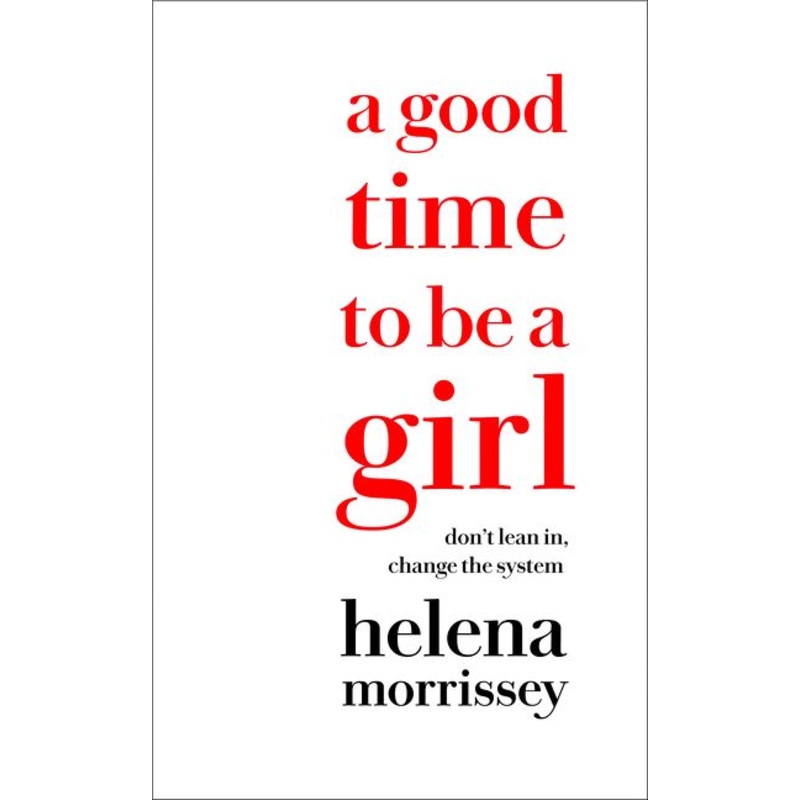 A Good Time to be a Girl: Dont Lean In, Change the System