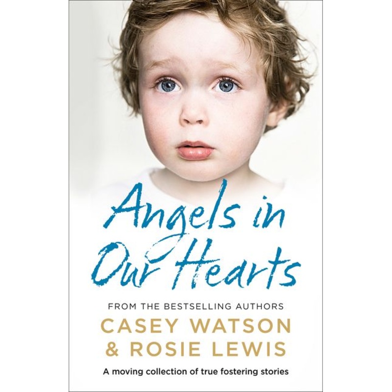 Angels in Our Hearts: A moving collection of true fostering stories