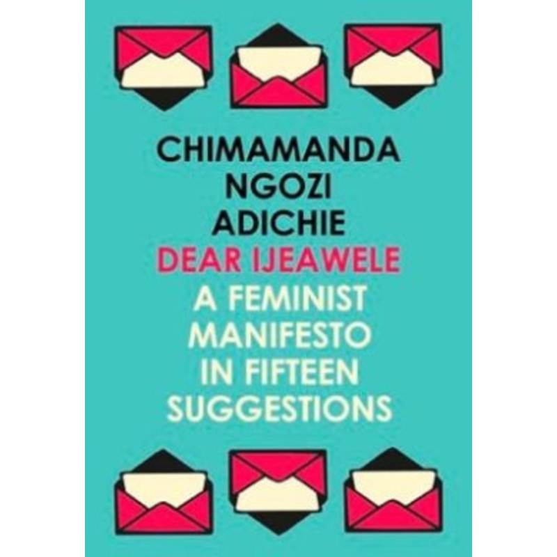 Dear Ijeawele, or a Feminist Manifesto in Fifteen Suggestions
