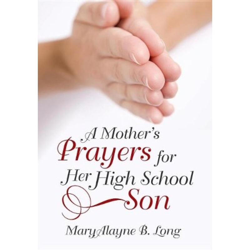 A Mother’s Prayers for Her High School Son