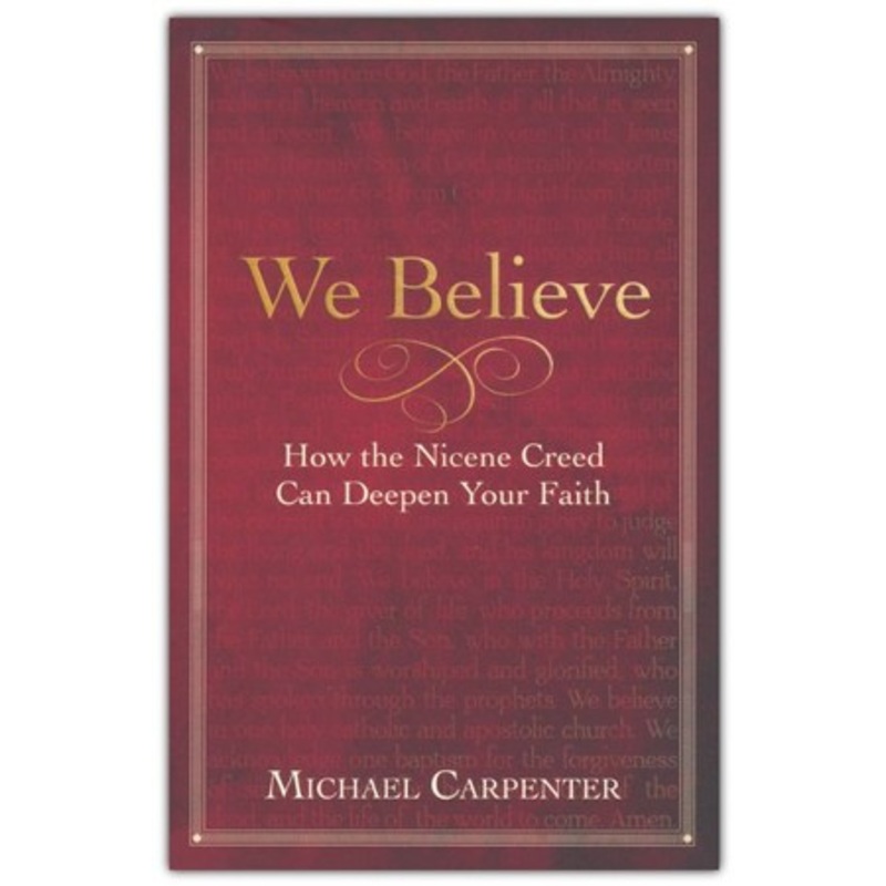 We Believe: How the Nicene Creed Can Deepen Your Faith