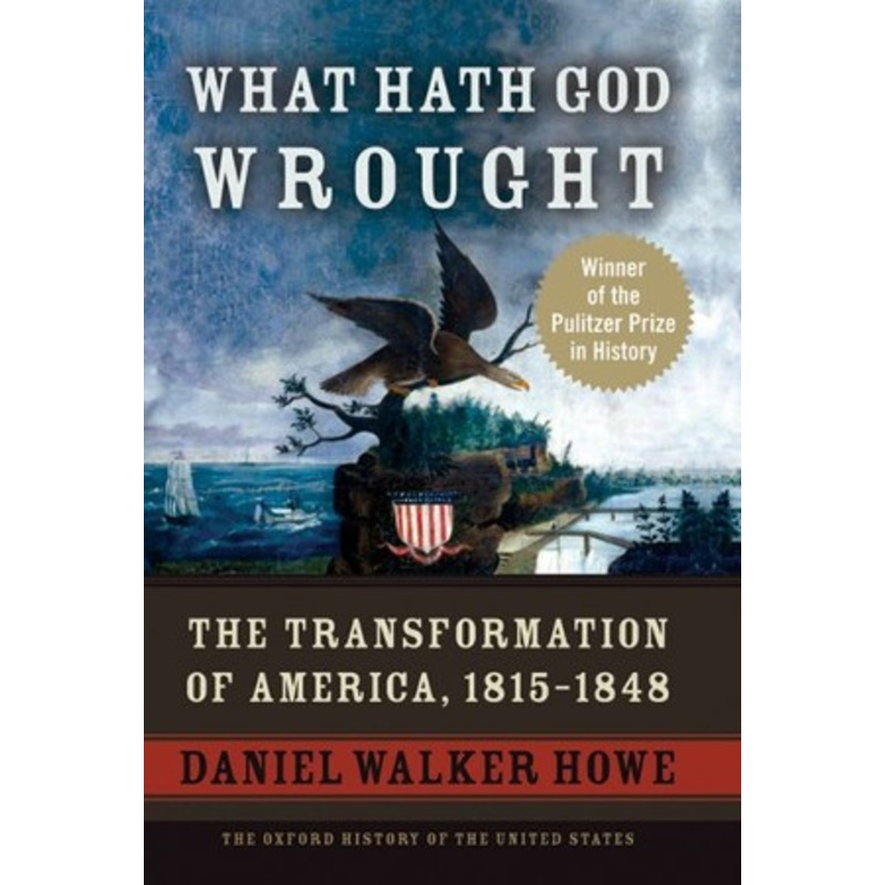 What Hath God Wrought: The Transformation of America, 1815-1848