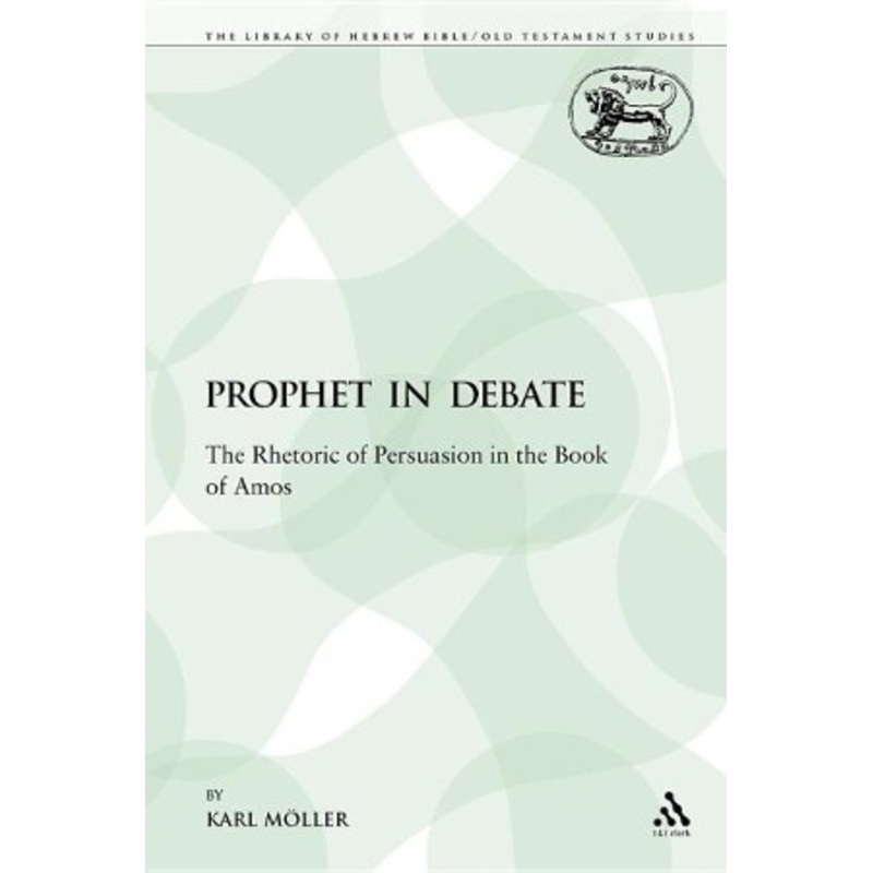 A Prophet in Debate: The Rhetoric of Persuasion in the Book of Amos