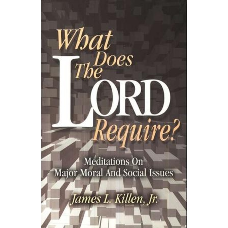 What Does the Lord Require?: Meditations on Major Moral and Social Issues