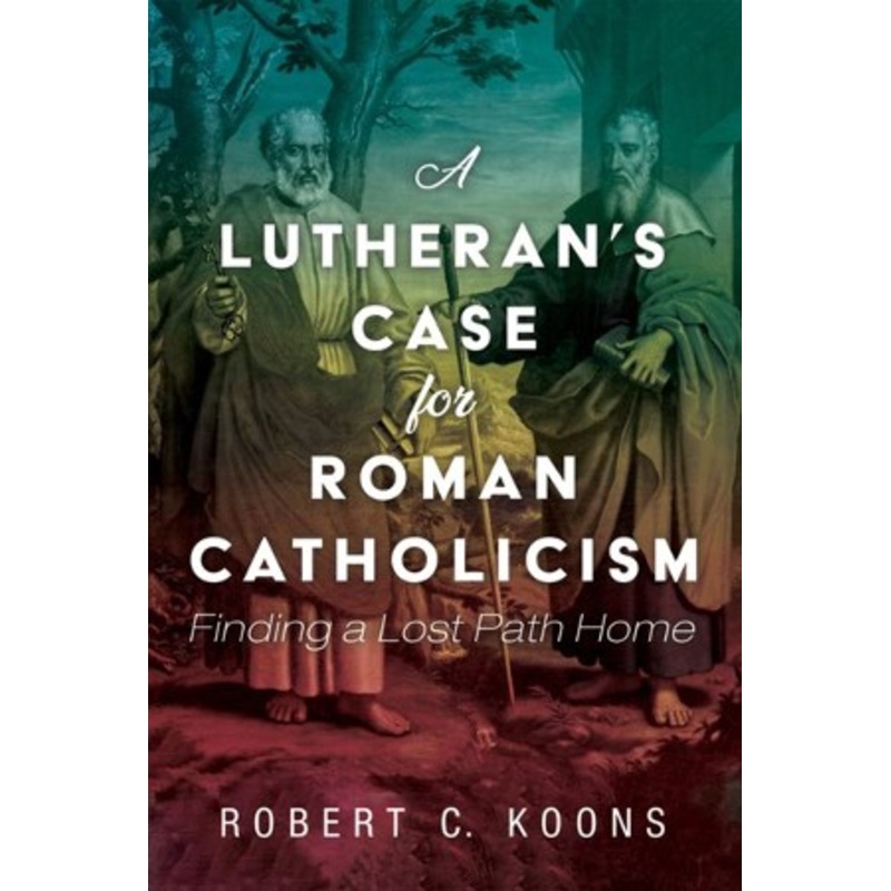 A Lutheran’s Case for Roman Catholicism