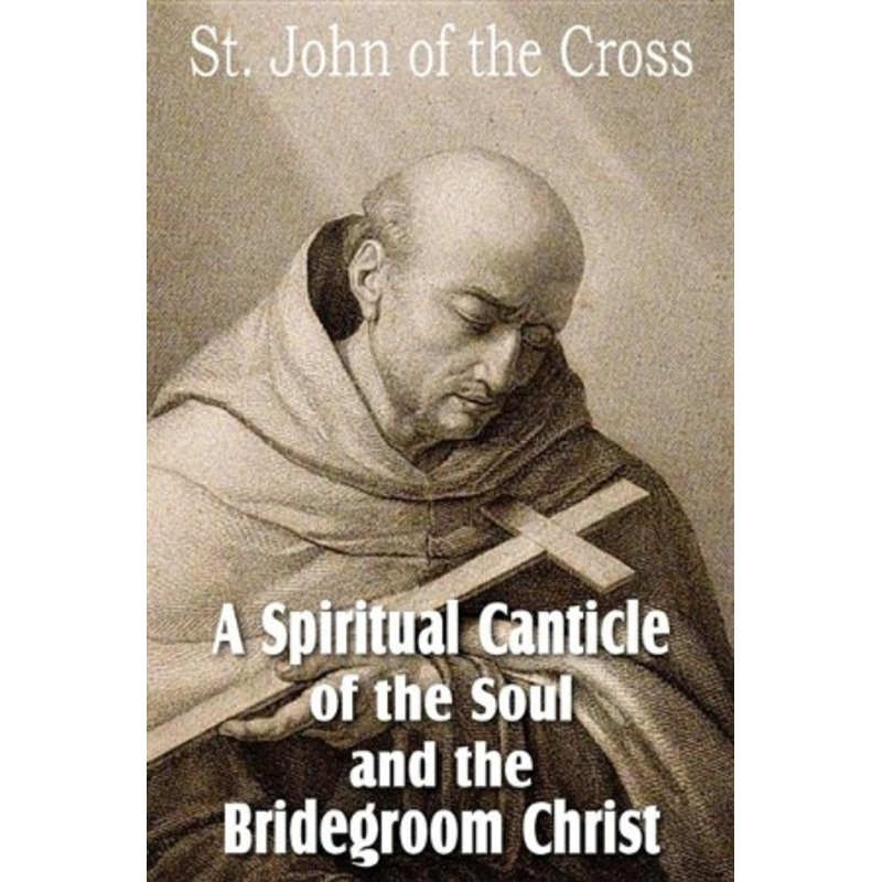 A Spiritual Canticle of the Soul and the Bridegroom Christ