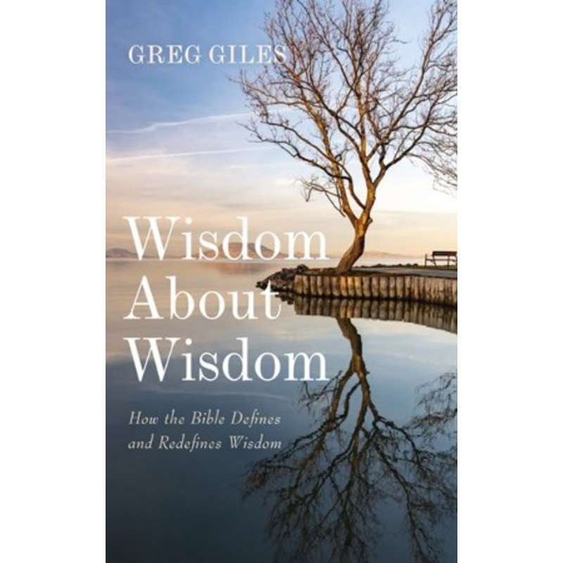 Wisdom About Wisdom: How the Bible Defines and Redefines Wisdom – eBook