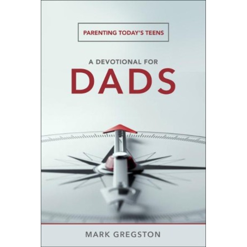A Devotional for Dads: Parenting Today’s Teens