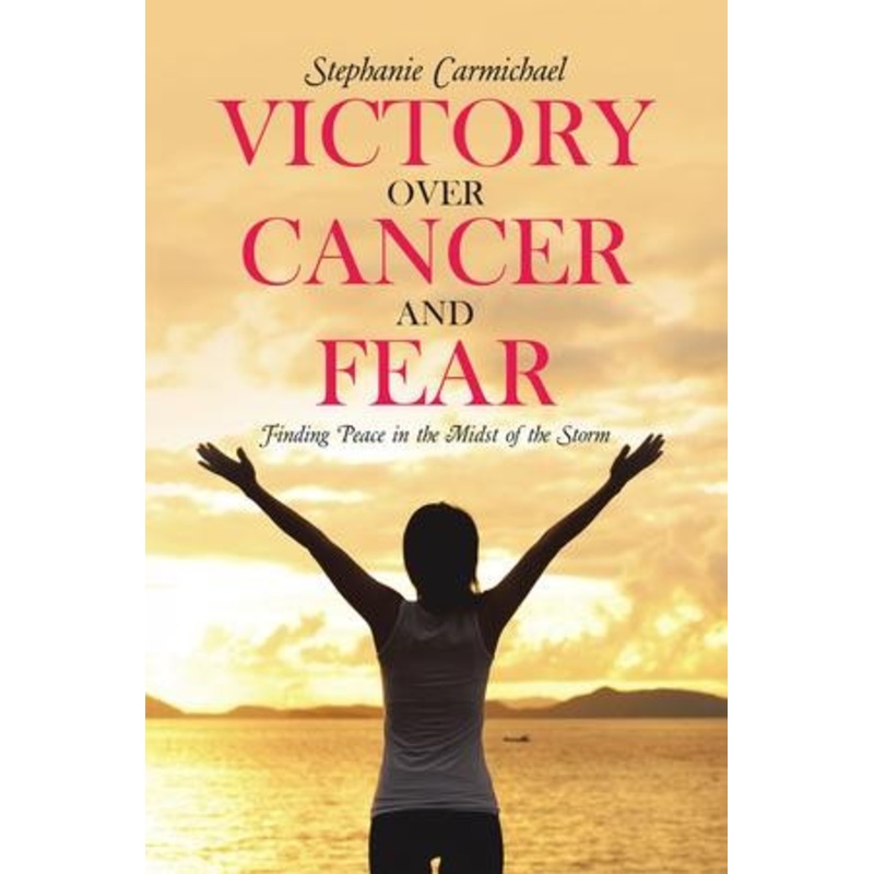 Victory Over Cancer and Fear: Finding Peace in the Midst of the Storm – eBook