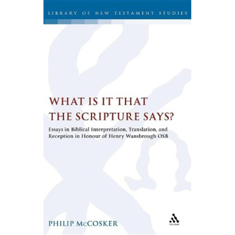 What Is It That the Scripture Says?: Essays in Biblical Interpretation, Translation, and Reception in Honour of Henry Wansbrough Osb