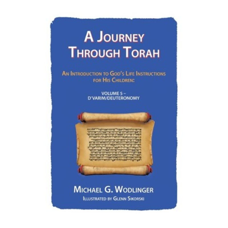 A Journey Through Torah: An Introduction to God’s Life Instructions for His Children: Volume 5 – D’Varim/Deuteronomy