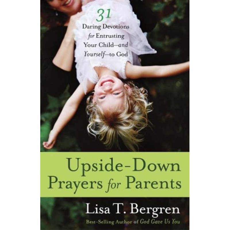 Upside-Down Prayers for Parents: Thirty-One Daring Devotions for Entrusting Your Child-and Yourself-to God – eBook