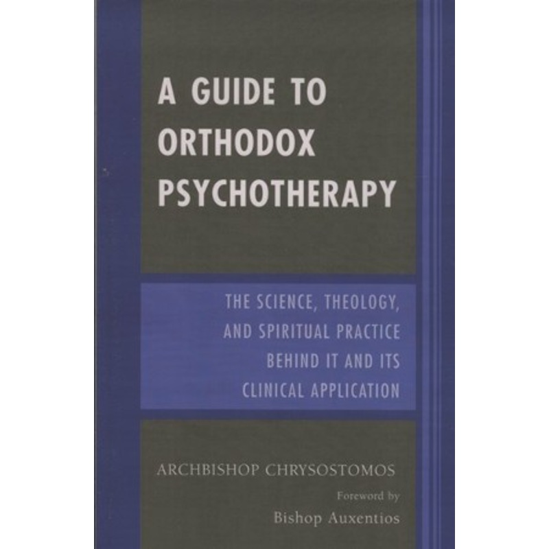 A Guide to Orthodox Psychotherapy: The Science, Theology, and Spiritual Practice Behind It and Its Clinical Applications