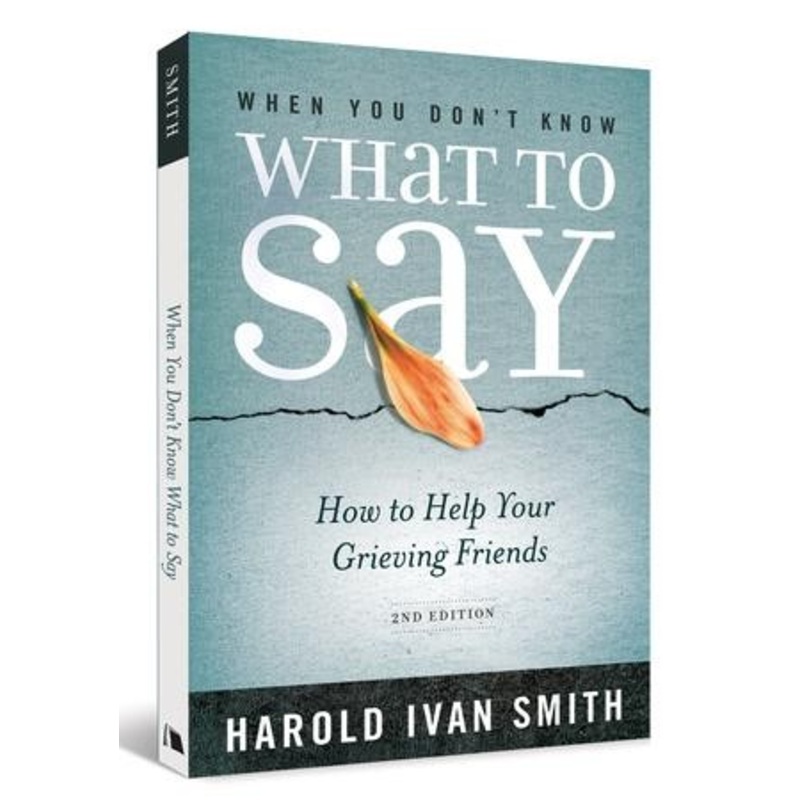 When You Don’t Know What to Say, 2nd Edition: How to Help Your Grieving Friends