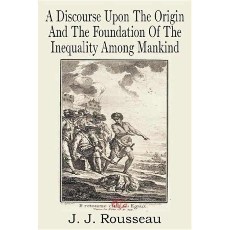 A Discourse Upon the Origin and the Foundation of the Inequality Among Mankind