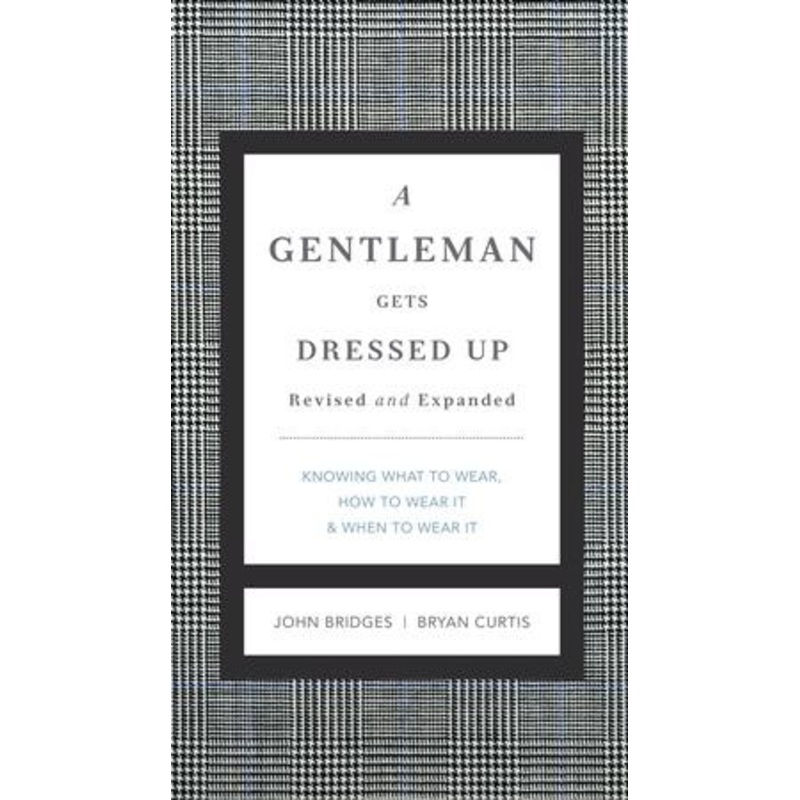 A Gentleman Gets Dressed Up: What to Wear, When to Wear It, How to Wear It – eBook