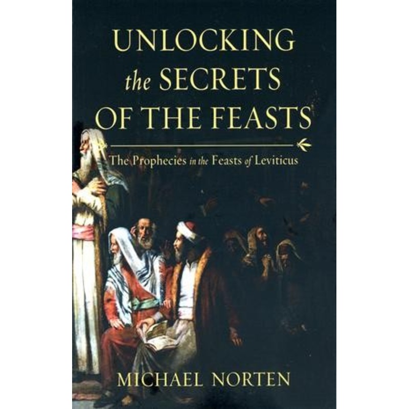 Unlocking the Secrets of the Feasts: The Prophecies in the Feasts of Leviticus