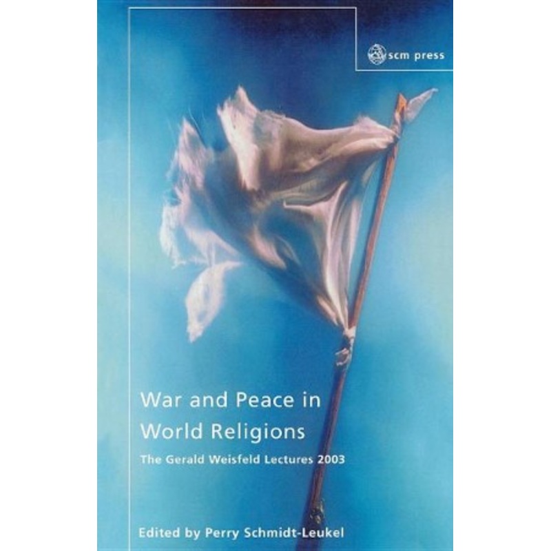 War and Peace in World Religions: The Gerald Weisfield Lectures 2003