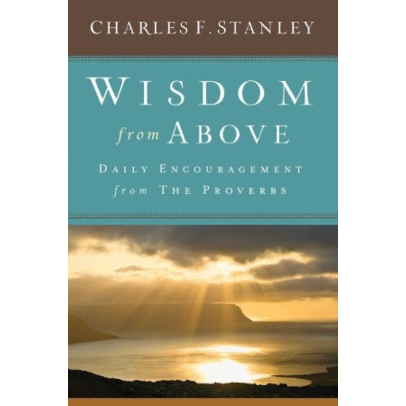 Wisdom From Above: Daily Encouragement From The Proverbs