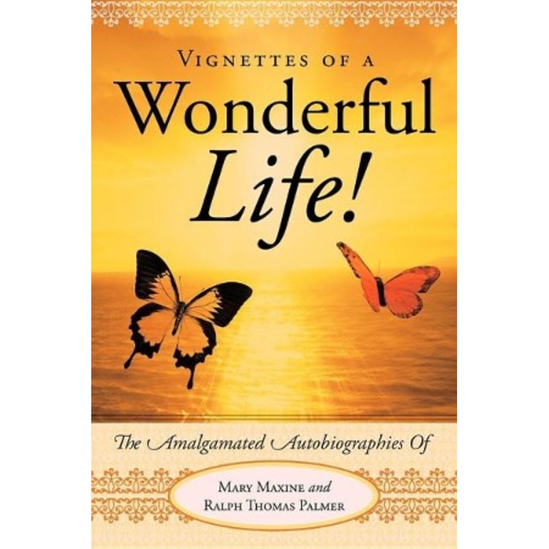 Vignettes of a Wonderful Life!: The Amalgamated Autobiographies of Mary Maxine and Ralph Thomas Palmer