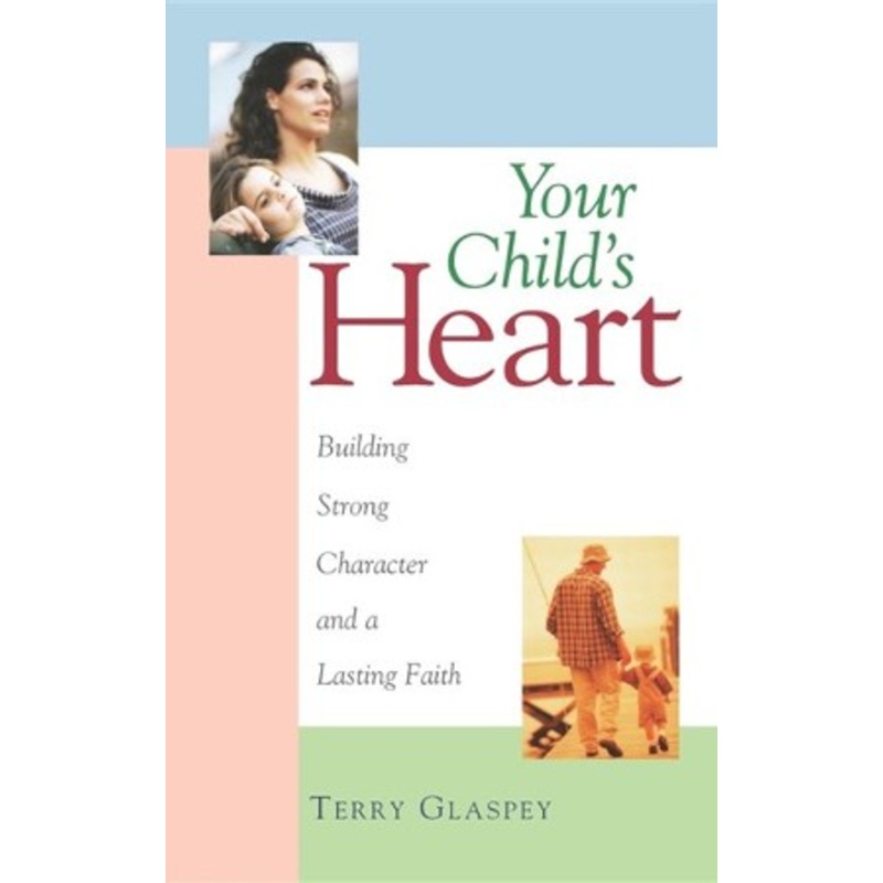 Your Child’s Heart: Building a Strong Character &  a Lasting Faith