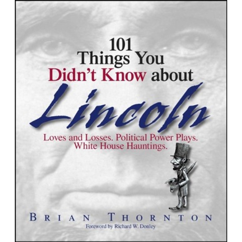 101 Things You Didn’t Know About Lincoln: Loves And Losses! Political Power Plays! White House Hauntings! – eBook