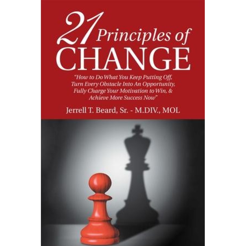 21 Principles of Change: How to Do What You Keep Putting Off, Turn Every Obstacle into an Opportunity, Fully Charge Your Motivation to Win, & Achieve More Success Now – eBook