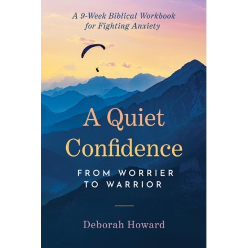 A Quiet Confidence: From Worrier to Warrior, A 9-Week Biblical Workbook for Fighting Anxiety
