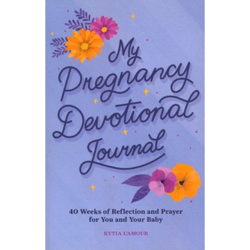 Your Pregnancy Devotional Journal: 40 Weeks of Reflection and Prayer for You and Your Baby