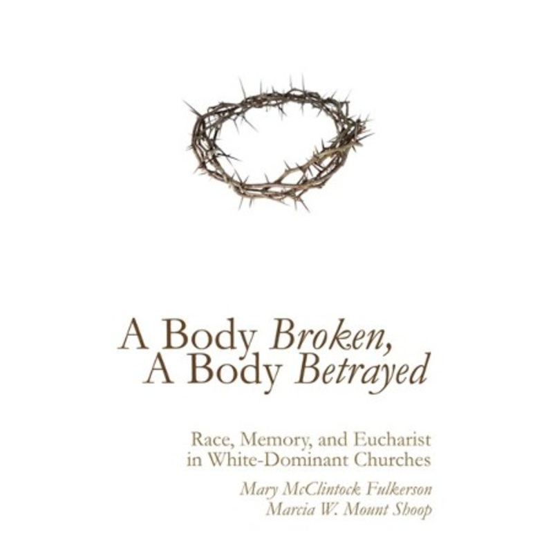 A Body Broken, A Body Betrayed: Race, Memory, and Eucharist in White-Dominant Churches – eBook