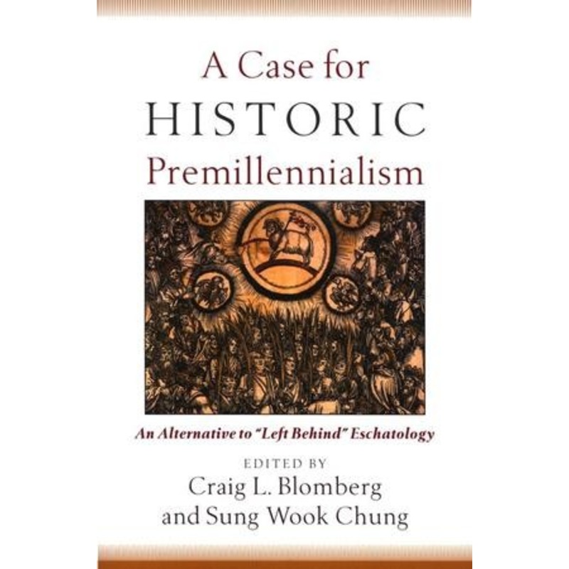 A Case for Historic Premillennialism: An Alternative to Left Behind Eschatology