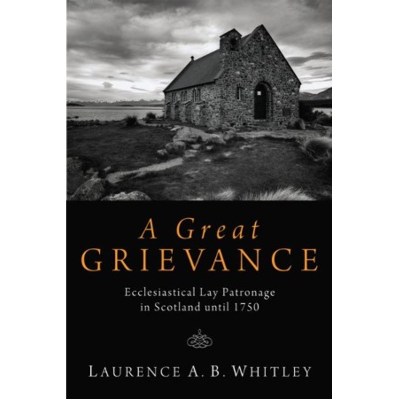 A Great Grievance: Ecclesiastical Lay Patronage in Scotland until 1750 – eBook
