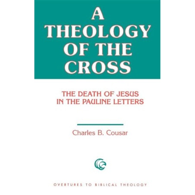 A Theology of the Cross The Death of Jesus in the Pauline Letters