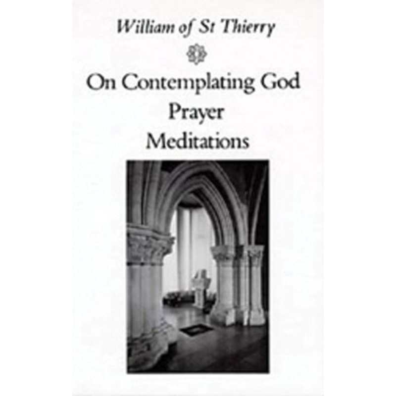 William of St Thierry: On Contemplating God, Prayer, Meditations