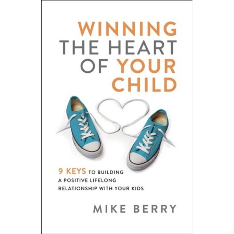 Winning the Heart of Your Child: 9 Keys to Building a  Positive Lifelong Relationship with Your Kids